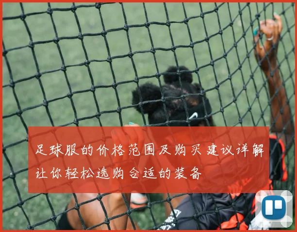 足球服的价格范围及购买建议详解让你轻松选购合适的装备